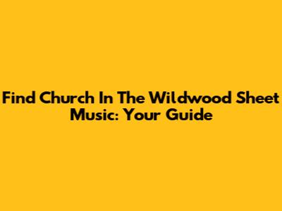 Find 'Church In The Wildwood' Sheet Music: Your Guide