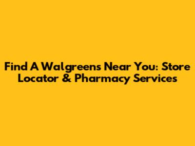 Find A Walgreens Near You: Store Locator & Pharmacy Services