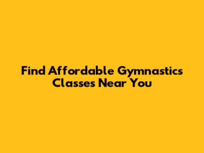 Find Affordable Gymnastics Classes Near You
