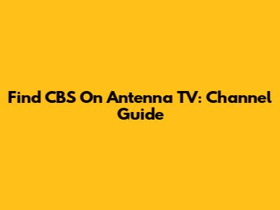 Find CBS On Antenna TV: Channel Guide