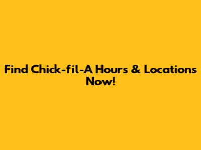 Find Chick-fil-A Hours & Locations Now!