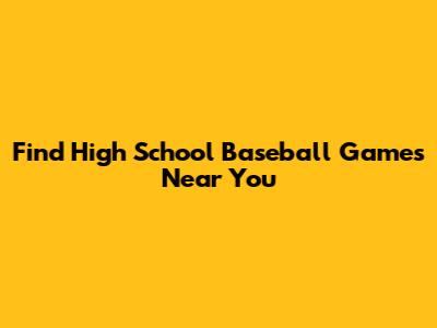 Find High School Baseball Games Near You