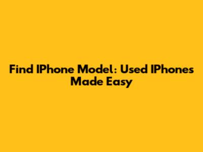 Find IPhone Model: Used IPhones Made Easy