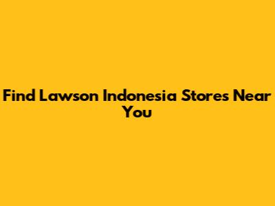 Find Lawson Indonesia Stores Near You
