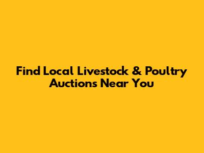 Find Local Livestock & Poultry Auctions Near You