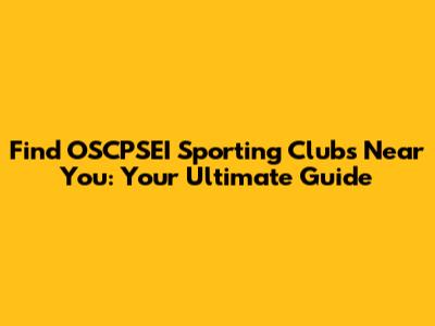 Find OSCPSEI Sporting Clubs Near You: Your Ultimate Guide