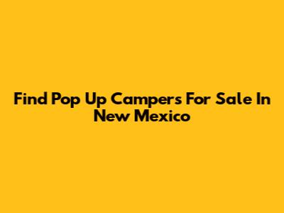 Find Pop Up Campers For Sale In New Mexico