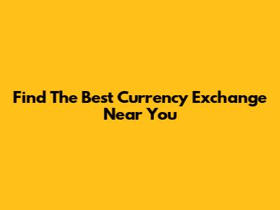 Find The Best Currency Exchange Near You