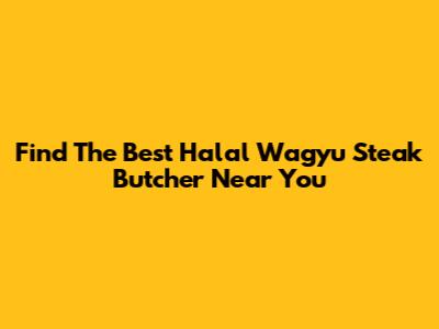 Find The Best Halal Wagyu Steak Butcher Near You