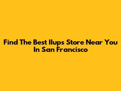 Find The Best IIups Store Near You In San Francisco
