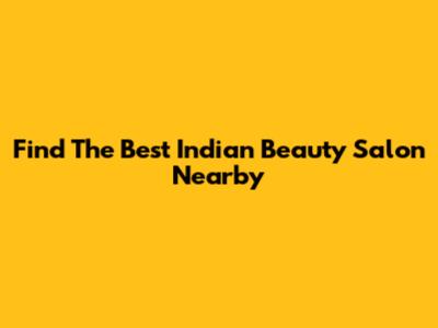 Find The Best Indian Beauty Salon Nearby