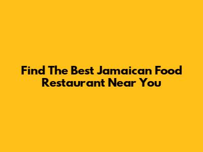 Find The Best Jamaican Food Restaurant Near You