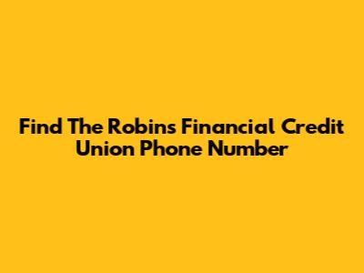 Find The Robins Financial Credit Union Phone Number