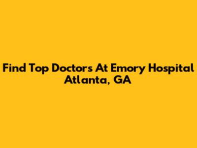 Find Top Doctors At Emory Hospital Atlanta, GA