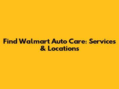 Find Walmart Auto Care: Services & Locations