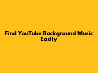 Find YouTube Background Music Easily