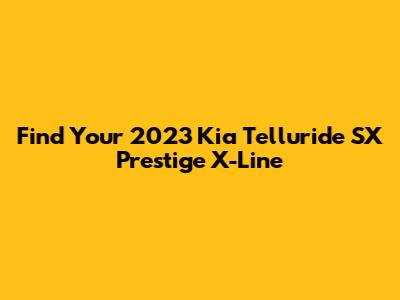 Find Your 2023 Kia Telluride SX Prestige X-Line