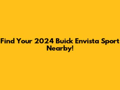 Find Your 2024 Buick Envista Sport Nearby!
