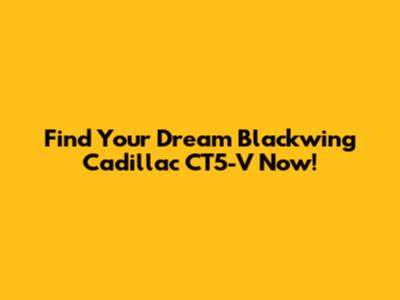 Find Your Dream Blackwing Cadillac CT5-V Now!
