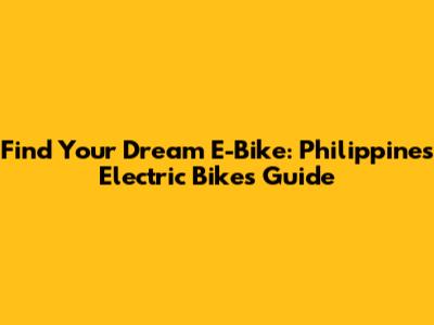 Find Your Dream E-Bike: Philippines Electric Bikes Guide