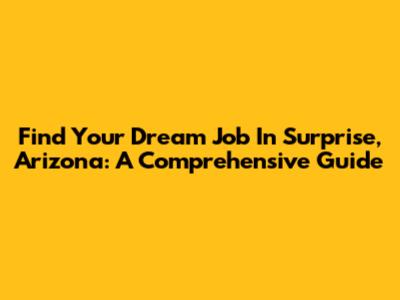 Find Your Dream Job In Surprise, Arizona: A Comprehensive Guide