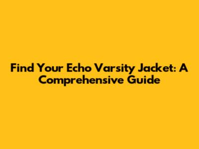 Find Your Echo Varsity Jacket: A Comprehensive Guide
