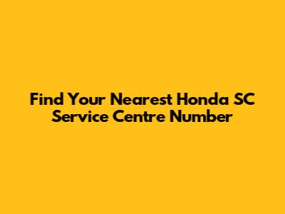 Find Your Nearest Honda SC Service Centre Number