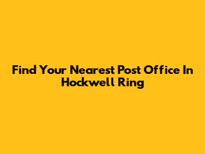 Find Your Nearest Post Office In Hockwell Ring