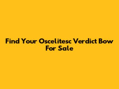 Find Your Oscelitesc Verdict Bow For Sale