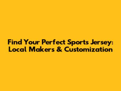 Find Your Perfect Sports Jersey: Local Makers & Customization