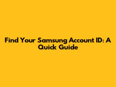 Find Your Samsung Account ID: A Quick Guide
