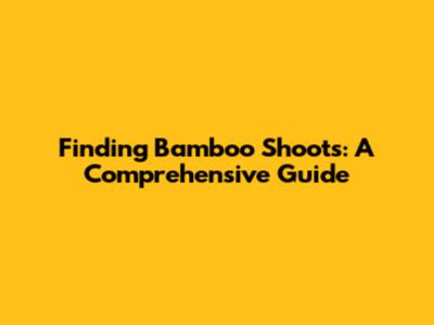 Finding Bamboo Shoots: A Comprehensive Guide