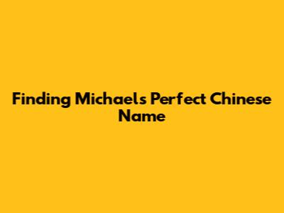 Finding Michael's Perfect Chinese Name