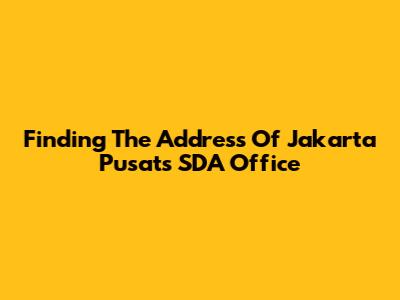 Finding The Address Of Jakarta Pusat's SDA Office