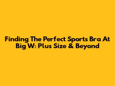 Finding The Perfect Sports Bra At Big W: Plus Size & Beyond