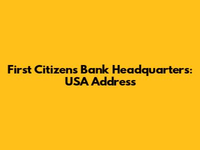 First Citizens Bank Headquarters: USA Address