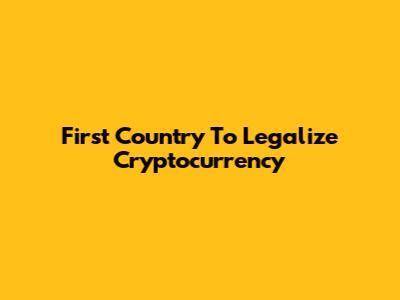 First Country To Legalize Cryptocurrency