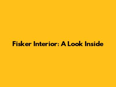 Fisker Interior: A Look Inside
