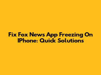 Fix Fox News App Freezing On IPhone: Quick Solutions