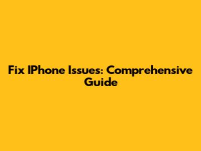Fix IPhone Issues: Comprehensive Guide
