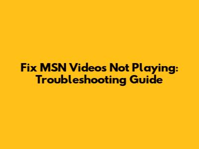 Fix MSN Videos Not Playing: Troubleshooting Guide