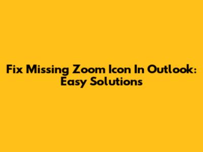 Fix Missing Zoom Icon In Outlook: Easy Solutions