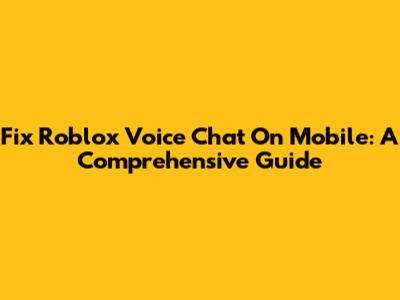 Fix Roblox Voice Chat On Mobile: A Comprehensive Guide