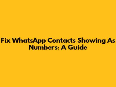 Fix WhatsApp Contacts Showing As Numbers: A Guide