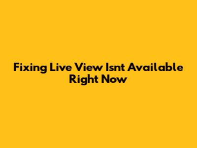 Fixing "Live View Isn't Available Right Now"