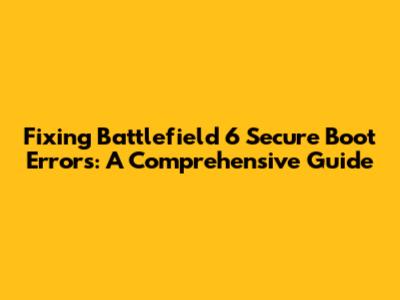 Fixing Battlefield 6 Secure Boot Errors: A Comprehensive Guide
