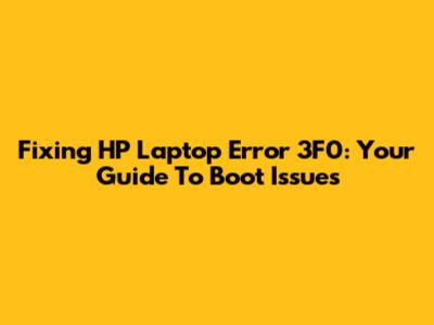 Fixing HP Laptop Error 3F0: Your Guide To Boot Issues