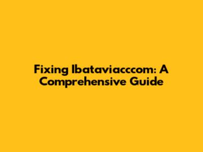 Fixing Ibataviacccom: A Comprehensive Guide
