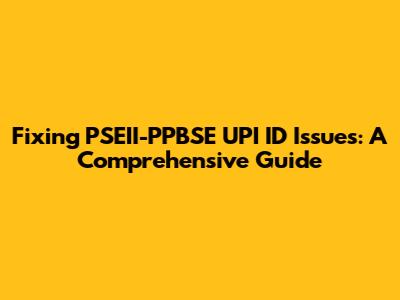 Fixing PSEII-PPBSE UPI ID Issues: A Comprehensive Guide