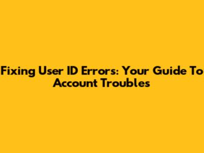 Fixing User ID Errors: Your Guide To Account Troubles